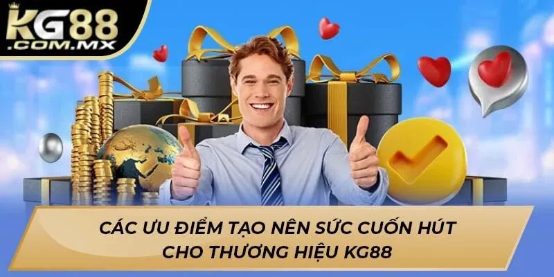 Các ưu điểm tạo nên sức cuốn hút cho thương hiệu KG88 Các ưu điểm tạo nên sức cuốn hút cho thương hiệu KG88