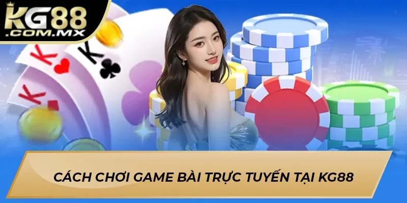 Cách chơi game bài trực tuyến tại KG88 Cách chơi game bài trực tuyến tại KG88