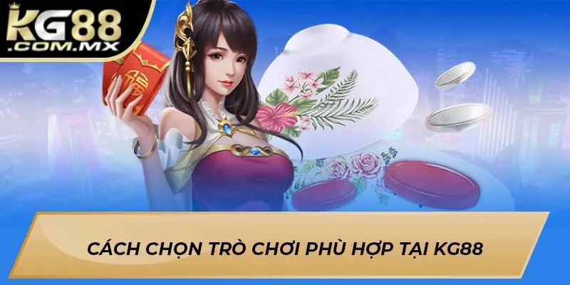 Cách chọn trò chơi phù hợp tại Kg88