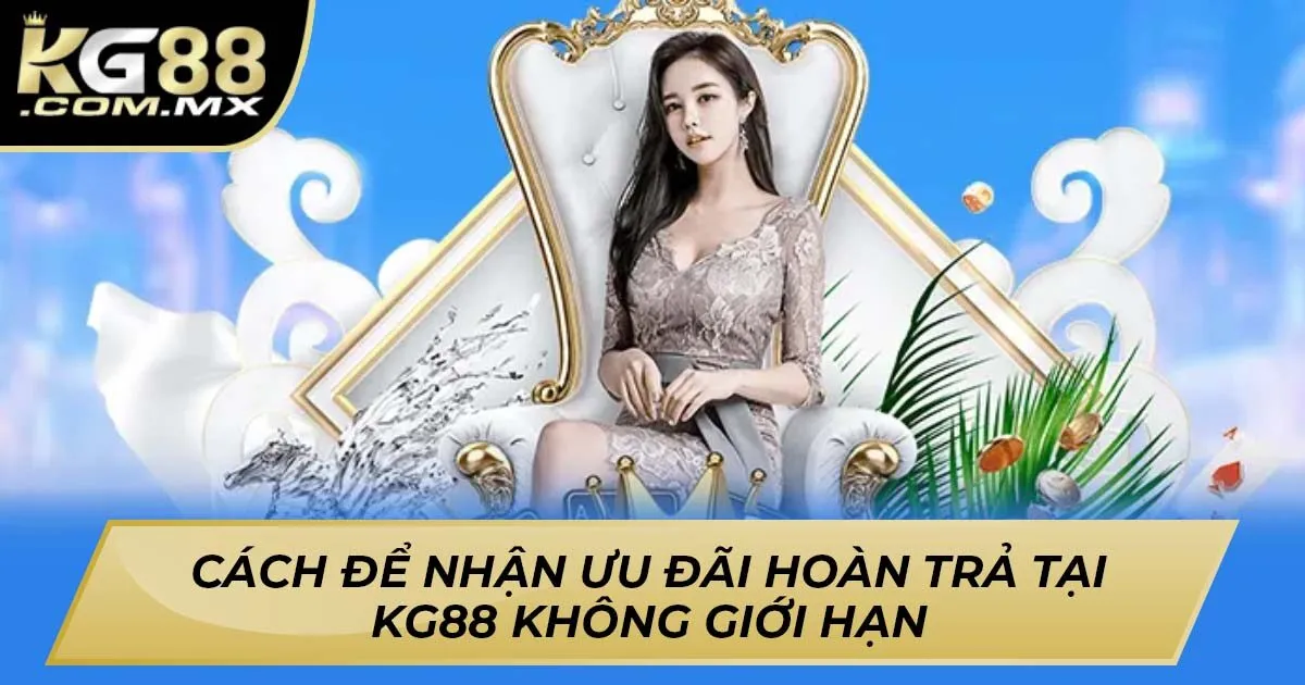 Cách Để Nhận Ưu Đãi Hoàn Trả Tại Kg88 Không Giới Hạn