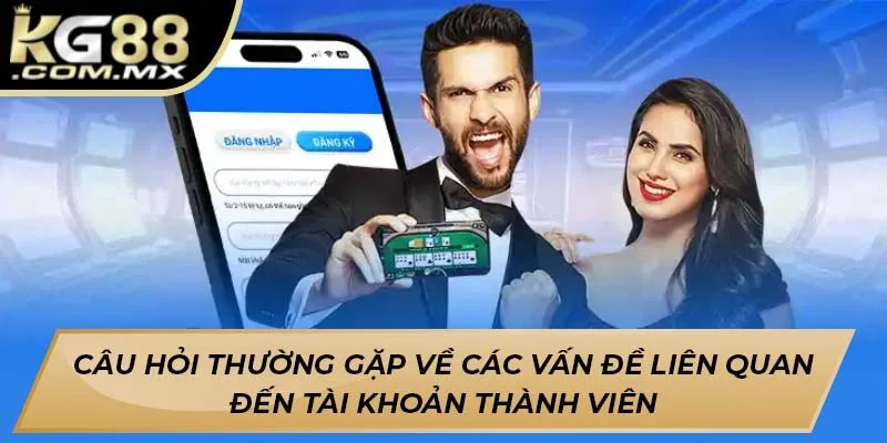 Câu hỏi thường gặp về các vấn đề liên quan đến tài khoản thành viên