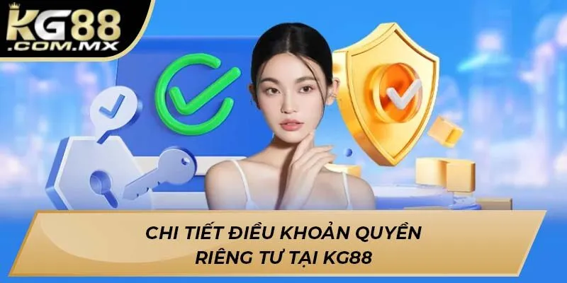 Chi tiết điều khoản quyền riêng tư tại KG88 Chi tiết điều khoản quyền riêng tư tại KG88