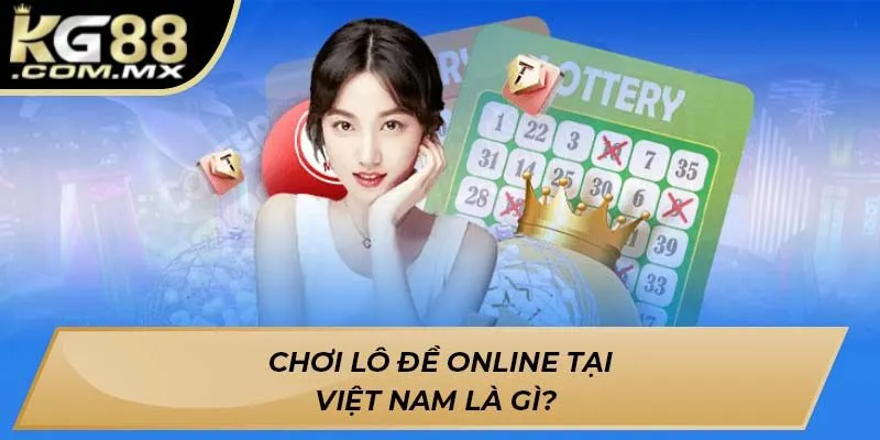 Chơi lô đề online tại Việt Nam là gì?