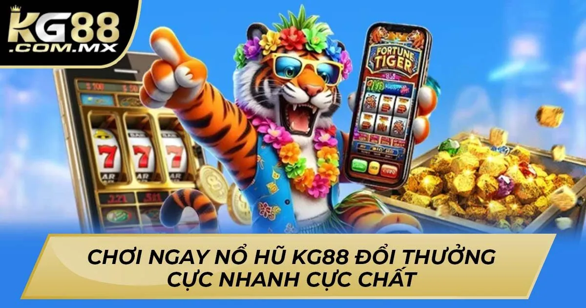 Nổ Hũ KG88 – Thắng Lớn Đổi Thưởng Cực Nhanh Cực Chất