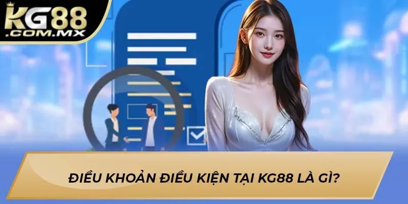 Điều khoản điều kiện tại Kg88 là gì? Điều khoản điều kiện tại Kg88 là gì?