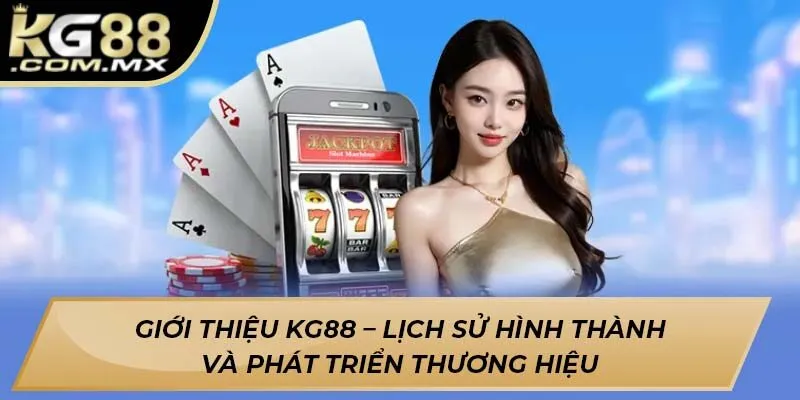 Giới thiệu Kg88 – Lịch sử hình thành và phát triển thương hiệu Giới thiệu Kg88 – Lịch sử hình thành và phát triển thương hiệu