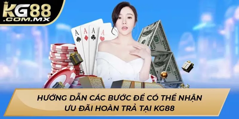 Hướng dẫn các bước để có thể nhận ưu đãi hoàn trả tại Kg88