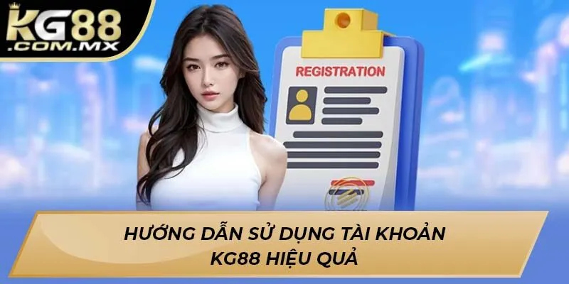 Hướng dẫn sử dụng tài khoản KG88 hiệu quả Hướng dẫn sử dụng tài khoản KG88 hiệu quả