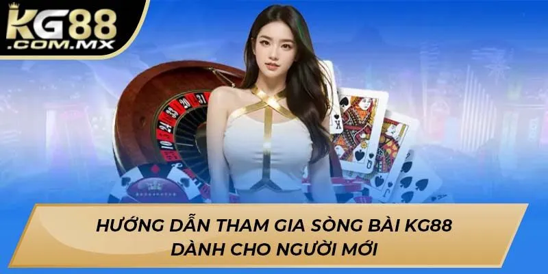 Hướng Dẫn Tham Gia Sòng Bài KG88 Dành Cho Người Mới Hướng Dẫn Tham Gia Sòng Bài KG88 Dành Cho Người Mới