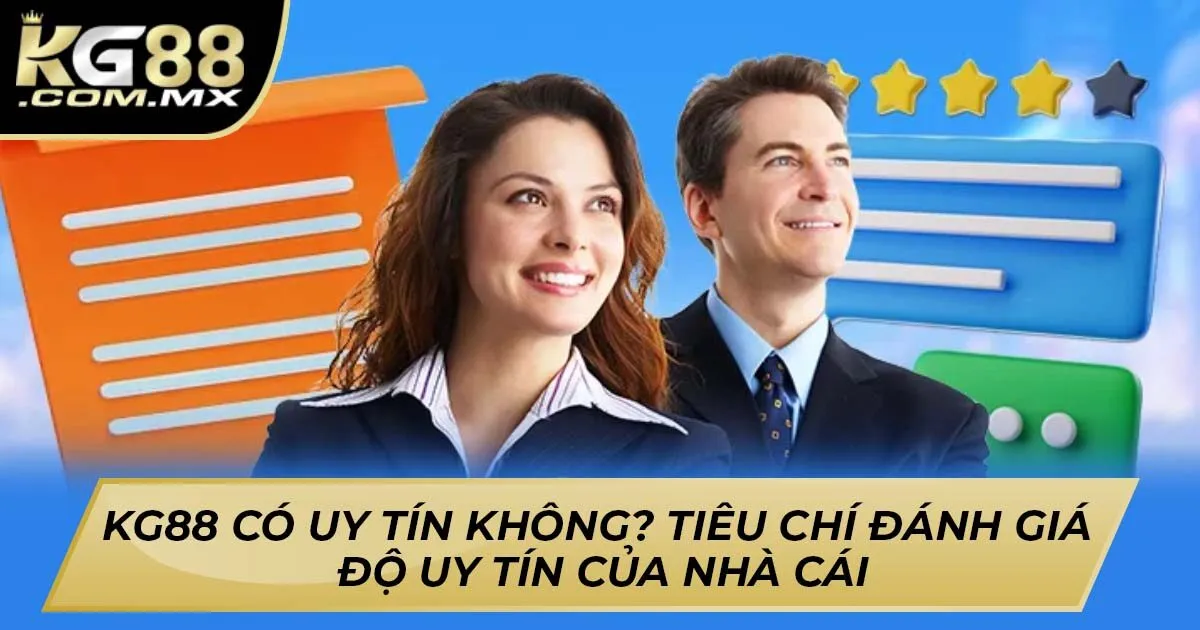 Kg88 Có Uy Tín Không? Tiêu Chí Đánh Giá Độ Uy Tín Của Nhà Cái
