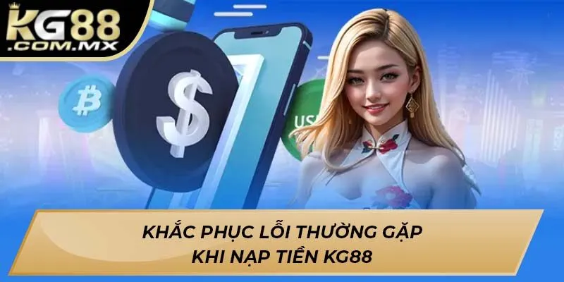Khắc phục lỗi thường gặp khi nạp tiền KG88