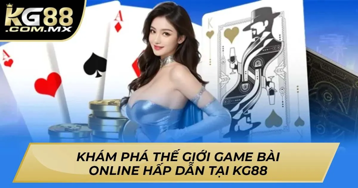 Game Bài KG88 – Thế Giới Game Bài Online Hấp Dẫn 2025