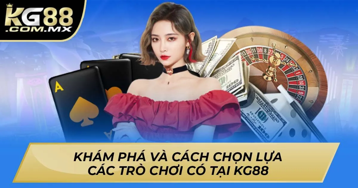 Khám Phá Và Cách Chọn Lựa Các Trò Chơi Có Tại Kg88