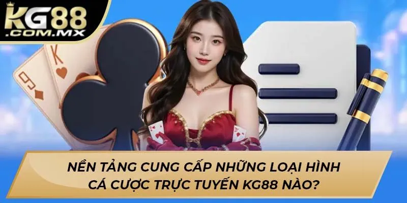 Nền tảng cung cấp những loại hình cá cược trực tuyến Kg88 nào?
