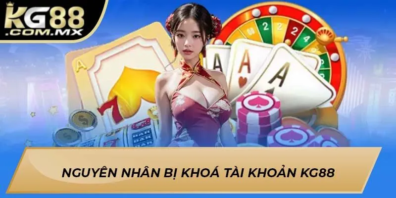 Nguyên nhân bị khoá tài khoản Kg88