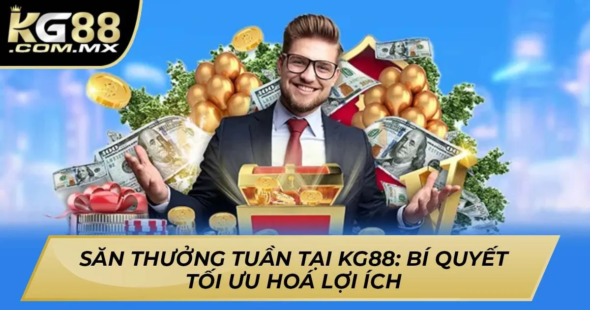 Săn Thưởng Tuần Tại KG88: Bí Quyết Tối Ưu Hoá Lợi Ích