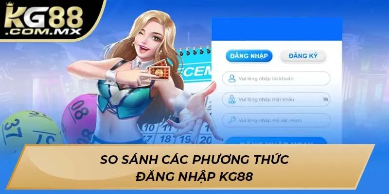 So sánh các phương thức đăng nhập KG88 So sánh các phương thức đăng nhập KG88