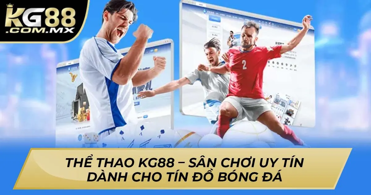 Thể Thao KG88 – Sân Chơi Uy Tín Dành Cho Tín Đồ Bóng Đá