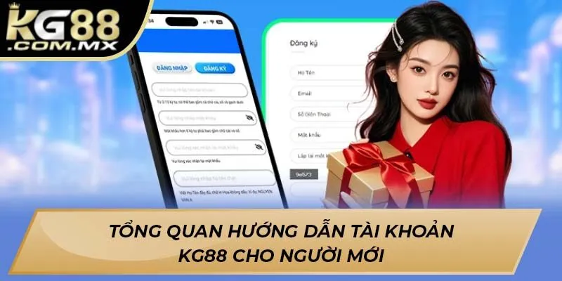 Tổng quan hướng dẫn tài khoản Kg88 cho người mới Tổng quan hướng dẫn tài khoản Kg88 cho người mới