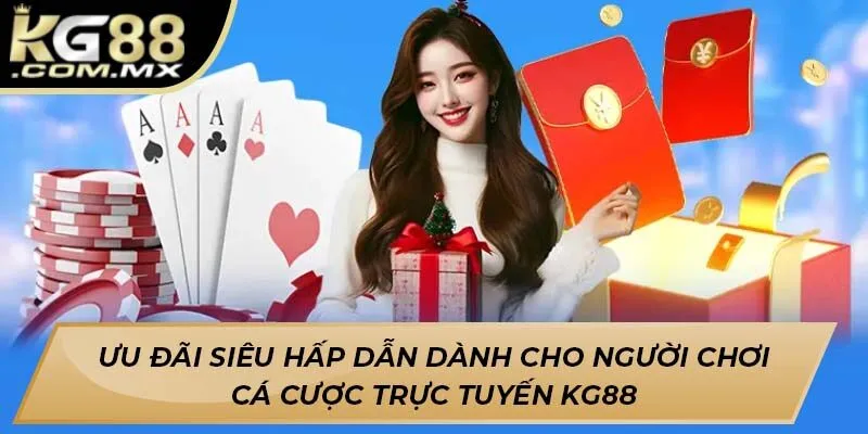 Ưu đãi siêu hấp dẫn dành cho người chơi cá cược trực tuyến Kg88